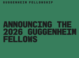 Green background with black text that says "Announcing the 2026 Guggenheim Fellows"